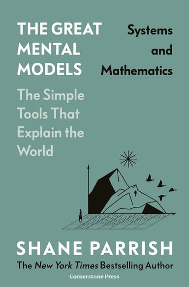 The Great Mental Models, Volume 3: Systems and Mathematics