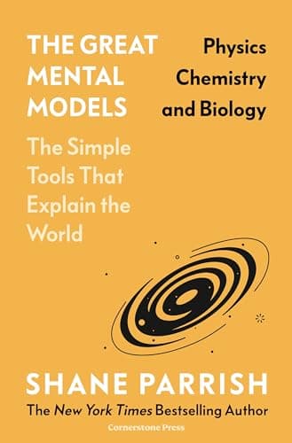 The Great Mental Models, Volume 4: Physics, Chemistry and Biology